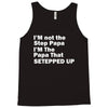 I&rsquo;M not the Step Papa I&rsquo;M The Papa That STEPPED UP Tank Top