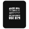 back off i have a crazy poppop and i'm not afraid to user him Mousepad