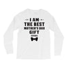 I Am The Best Mother's Day Gift Ever Long Sleeve Shirts