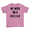 Friends Quote - We Were On A Break Youth Tee