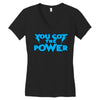 you got the power Women's V-Neck T-Shirt
