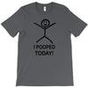 i pooped today T-Shirt