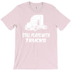 still plays with trucks T-Shirt
