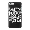 shut the fuck up and drink your beer iPhone 7 Case