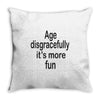 age disgracefully its more fun Throw Pillow