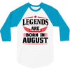 Legends Are Born In August 3/4 Sleeve Shirt