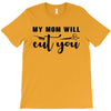my mom will cut you T-Shirt