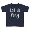 let us pray Toddler T-shirt