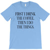 coffee then the things T-Shirt