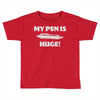 my pen is huge Toddler T-shirt