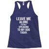 Leave Me Alone I Am Only Speaking To My Dog Today Racerback Tank