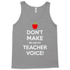 Don't Make Me Use My Teacher Voice Tank Top