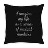 i imagine my life as a series of musical numbers Throw Pillow
