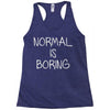 normal is boring Racerback Tank