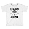 Legends Are Born In June Toddler T-shirt