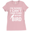 sorry i can't i have plans with my bird Ladies Fitted T-Shirt