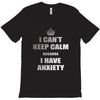 i can't keep calm because i have anxiety T-Shirt