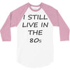 i still live in the 80s 3/4 Sleeve Shirt