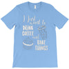 i just want to drink coffee &amp; bake things T-Shirt