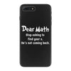 Dear Math Stop Asking To Find Your X, He Is Not Coming Back iPhone 7 Plus Case