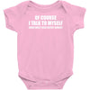 of course i talk to myself sometimes Baby Onesie