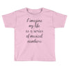 i imagine my life as a series of musical numbers Toddler T-shirt