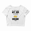 if you had my job you'd be drunk too Crop Top