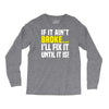 if it ain't broke i'll fix it Long Sleeve Shirts