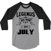 Legends Are Born In July 3/4 Sleeve Shirt