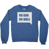 no ban no wall Crewneck Sweatshirt
