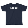 lol jk Toddler T-shirt