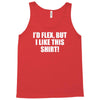 i'd flex but i like this shirt Tank Top