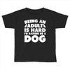 Being an adult is hard I'd rather be a dog Toddler T-shirt