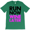 run now wine later T-Shirt