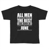 all men are created equal but only the best are born in june Toddler T-shirt