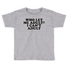 who let me adult, i can't adult Toddler T-shirt