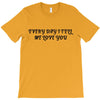 every day i tell       me love you T-Shirt