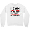 i can explain it to you but i can't understand it for you Crewneck Sweatshirt
