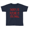there's no future in time travel Toddler T-shirt