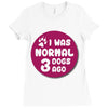 I WAS NORMAL 3 DOGS Ladies Fitted T-Shirt