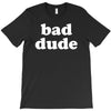 bad dude T-Shirt