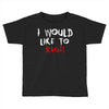 I Would  Like To Rage Toddler T-shirt