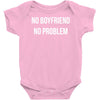 no boyfriend no problem Baby Onesie