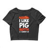 i like pig butts and i cannot lie Crop Top
