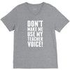Don't Make Me Use My Teacher Voice V-Neck Tee