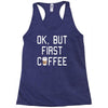 ok, but first coffee Racerback Tank
