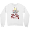 no spoilers... or i'll kill you Crewneck Sweatshirt