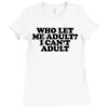 who let me adult, i can't adult Ladies Fitted T-Shirt
