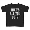 that's all you got Toddler T-shirt
