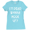 i'm dead wanna hook up Ladies Fitted T-Shirt